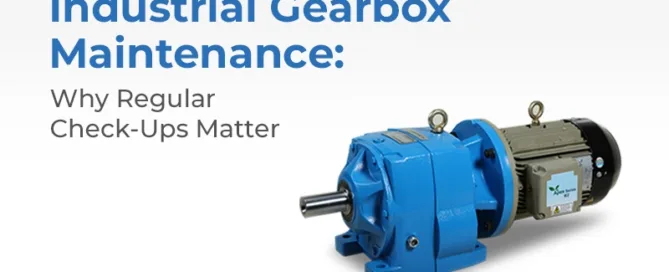 Industrial Gearbox Maintenance: Importance of Regular Check-Ups
